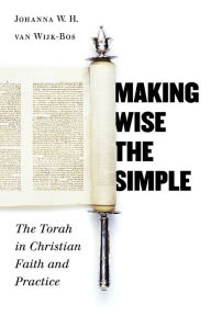 Title: Making Wise the Simple: The Torah in Christian Faith and Practice, Author: Johanna W. H. van Wijk-Bos