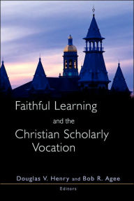 Title: Faithful Learning and the Christian Scholarly Vocation, Author: Douglas V. Henry