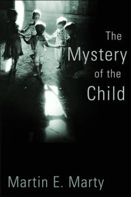 Title: The Mystery of the Child, Author: Martin E. Marty