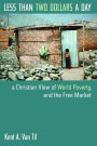 Less Than Two Dollars a Day: A Christian View of World Poverty and the Free Market / Edition 1