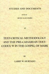 Title: Text-Critical Methodology and the Pre-Caesarean Text: Codex W in the Gospel of Mark, Author: Larry W. Hurtado