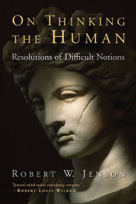 Title: On Thinking the Human: Resolutions of Difficult Notions, Author: Robert W. Jenson