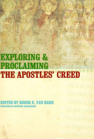 Title: Exploring and Proclaiming the Apostles' Creed, Author: Roger E. Van Harn