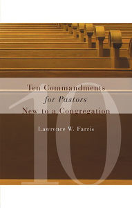 Title: Ten Commandments for Pastors New to a Congregation, Author: Lawrence W. Farris