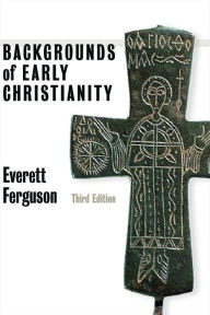Title: Backgrounds of Early Christianity / Edition 3, Author: Everett Ferguson