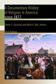 Title: A Documentary History of Religion in America since 1877 / Edition 3, Author: Edwin S. Gaustad