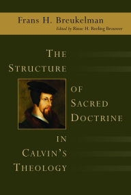 Title: The Structure of Sacred Doctrine in Calvin's Theology, Author: Frans H. Breukelman