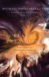 Title: The Beauty of Preaching: God's Glory in Christian Proclamation, Author: Michael Pasquarello III