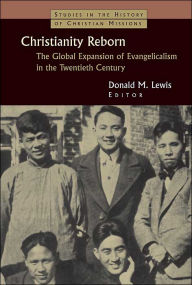 Title: Christianity Reborn: The Global Expansion of Evangelicalism in the Twentieth Century (Studies in the History of Christian Missions Series), Author: Donald M. Lewis