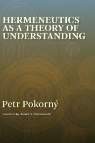 Title: Hermeneutics as a Theory of Understanding, Volume 1, Author: Petr Pokorný