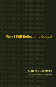 Title: Why I Still Believe the Gospel, Author: Clarence Boomsma