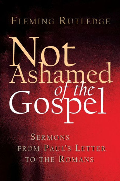 Not Ashamed of the Gospel: Sermons from Paul's Letter to Romans