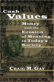 Title: Cash Values: Money and the Erosion of Meaning in Today's Society, Author: Craig M. Gay