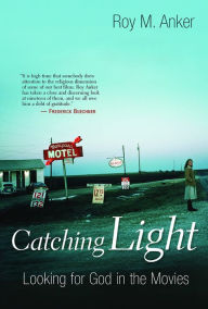 Title: Catching Light: Looking for God in the Movies, Author: Roy M. Anker