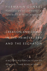 Title: Creation and Chaos in the Primeval Era and the Eschaton: A Religio-Historical Study of Genesis 1 and Revelation 12, Author: Hermann Gunkel