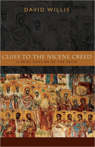 Title: Clues To The Nicene Creed, Author: David Willis