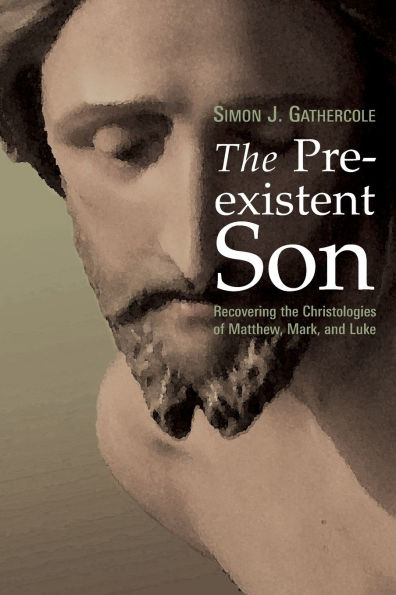 The Preexistent Son: Recovering the Christologies of Matthew, Mark, and Luke