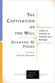 Title: Captivation of the Will: Luther vs. Erasmus on Freedom and Bondage, Author: Gerhard O. Forde