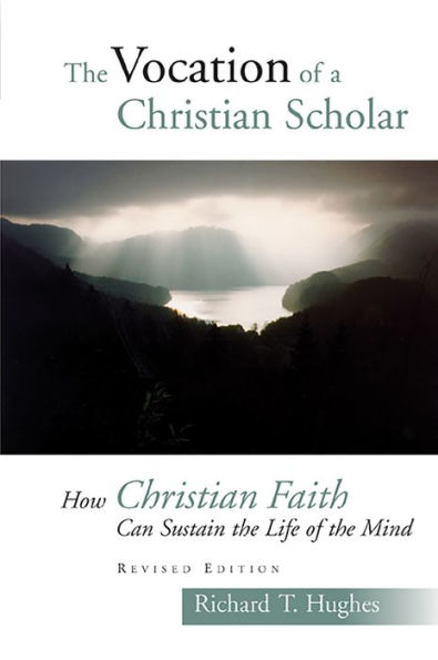 The Vocation of the Christian Scholar: How Christian Faith Can Sustain the Life of the Mind