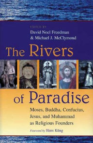 Title: The Rivers of Paradise: Moses, Buddha, Confucius, Jesus, and Muhammad as Religious Founders, Author: David Noel Freedman