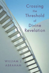 Title: Crossing the Threshold of Divine Revelation, Author: William J. Abraham