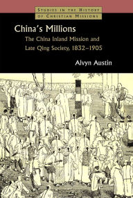 Title: China's Millions: The China Inland Mission and Late Qing Society 1832-1905, Author: Alvyn Austin