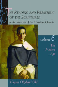 Title: The Reading and Preaching of the Scriptures in the Worship of the Christian Church, Volume 6: The Modern Age, Author: Hughes Oliphant Old