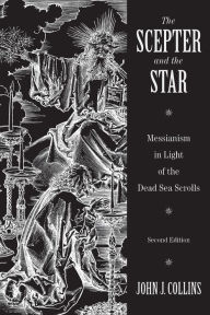 Title: The Scepter and the Star: Messianism in Light of the Dead Sea Scrolls / Edition 2, Author: John J. Collins