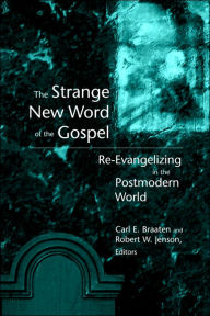 Title: The Strange New Word of the Gospel: Re-Evangelizing in the Postmodern World, Author: Carl E. Braaten