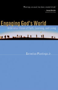 Title: Engaging God's World: A Christian Vision of Faith, Learning, and Living, Author: Cornelius Plantinga Jr.