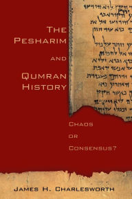 Title: The Pesharim and Qumran History: Chaos or Consensus?, Author: James H. Charlesworth