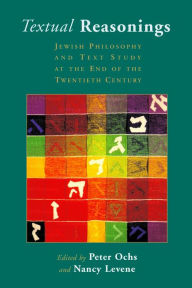 Title: Textual Reasonings: Jewish Philosophy and Text Study at the End of the Twentieth Century, Author: Peter Ochs