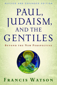 Title: Paul, Judaism, and the Gentiles: Beyond the New Perspective, Author: Francis Watson