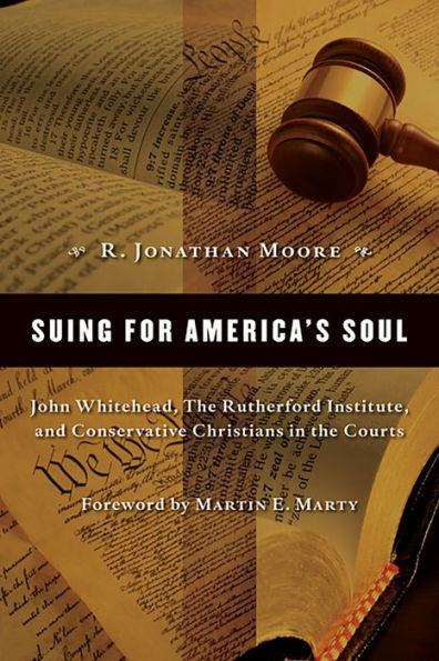 Suing for America's Soul: John Whitehead, The Rutherford Institute, and Conservative Christians in the Courts