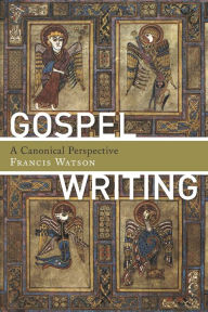 Title: Gospel Writing: A Canonical Perspective, Author: Francis Watson