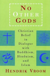 Title: No Other Gods: Christian Belief in Dialogue with Buddhism, Hinduism, and Islam / Edition 1, Author: Hendrik Vroom