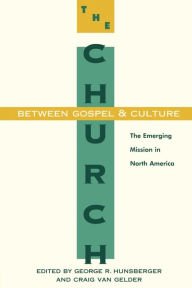 Title: The Church between Gospel and Culture: The Emerging Mission in North America / Edition 1, Author: George R. Hunsberger