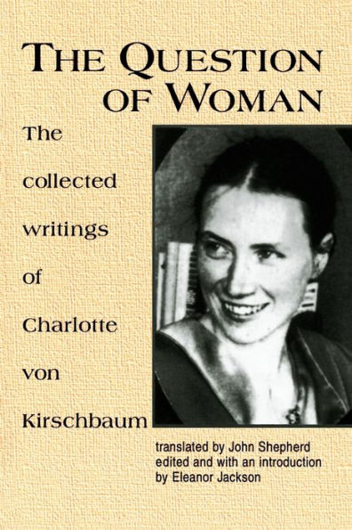 The Question of Woman: The Collected Writings of Charlotte von Kirschbaum