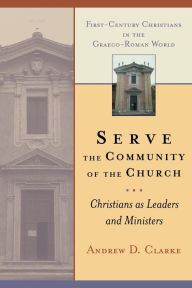 Title: Serve the Community of the Church: Christians as Leaders and Ministers, Author: Andrew D. Clarke