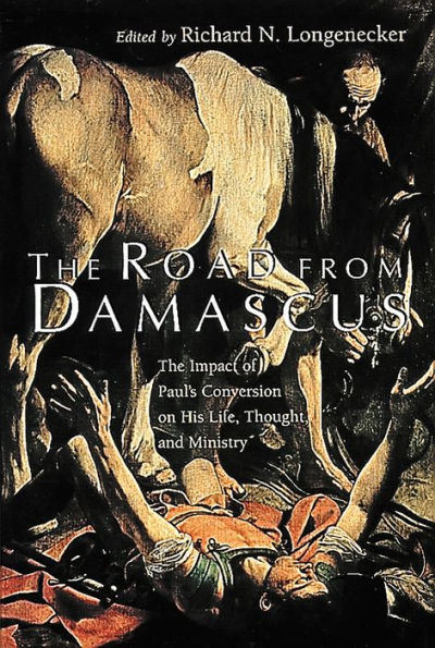 The Road from Damascus: Impact of Paul's Conversion on His Life, Thought, and Ministry