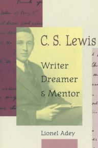 Title: C. S. Lewis: Writer, Dreamer, and Mentor, Author: Lionel Adey