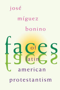 Title: Faces of Latin American Protestantism: 1993 Carnahan Lectures, Author: Jose Miguez Bonino