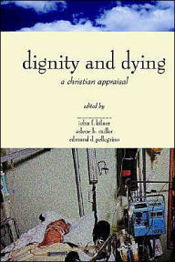 Title: Dignity & Dying: A Christian Appraisal / Edition 1, Author: John F. Kilner