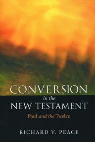 Title: Conversion in the New Testament: Paul and the Twelve, Author: Richard V Peace