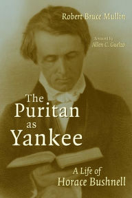 Title: The Puritan as Yankee: A Life of Horace Bushnell, Author: Robert B Mullin