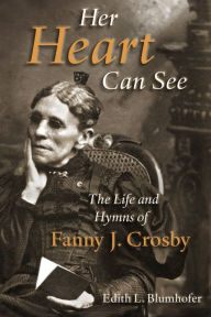 Title: Her Heart Can See: The Life and Hymns of Fanny J. Crosby, Author: Edith L. Blumhofer