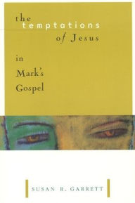 Title: The Temptations of Jesus in Mark's Gospel / Edition 1, Author: Susan R Garrett