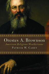 Title: Orestes A. Brownson, Author: Patrick W. Carey