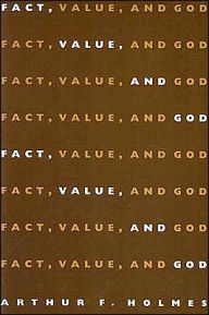 Title: Fact, Value, and God / Edition 1, Author: Arthur Holmes