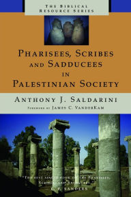 Title: Pharisees, Scribes, and Sadducees in Palestinian Society: A Sociological Approach, Author: Anthony J. Saldarini